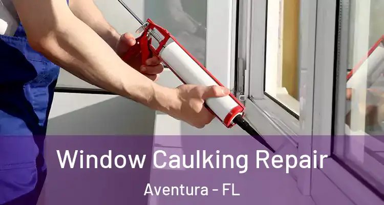  Window Caulking Repair Aventura - FL